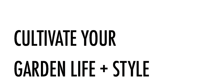 cultivate your garden life and style Cultivate your garden life and style